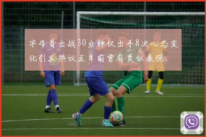 字母哥出战30分钟仅出手8次心态变化引发热议五年前曾有类似表现