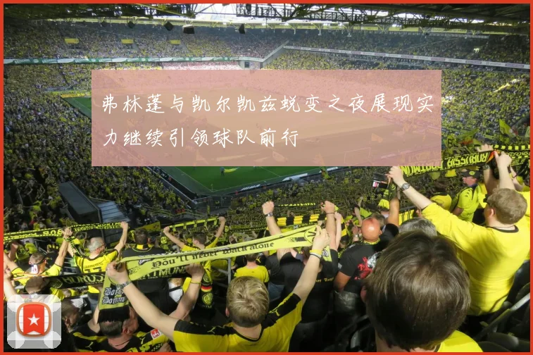 弗林蓬与凯尔凯兹蜕变之夜展现实力继续引领球队前行